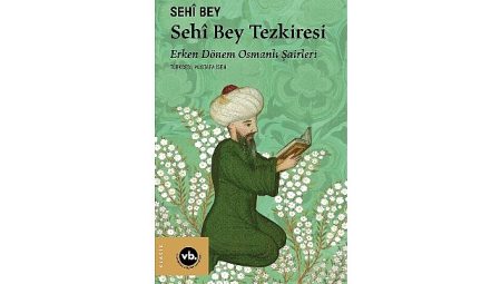 Erken Dönem Osmanlı Şairleri’ne dair eşsiz bir kitap: “Sehî Bey Tezkiresi”